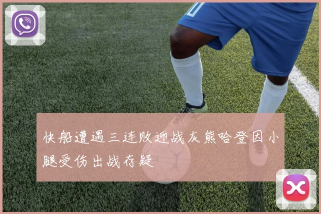 快船遭遇三连败迎战灰熊哈登因小腿受伤出战存疑