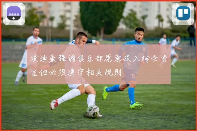 埃迪豪强调俱乐部愿意投入转会资金但必须遵守相关规则